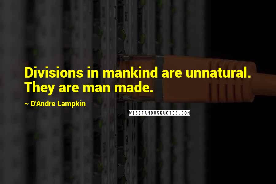 D'Andre Lampkin Quotes: Divisions in mankind are unnatural. They are man made.