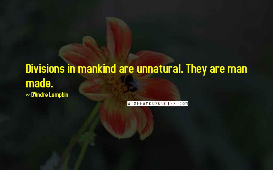 D'Andre Lampkin Quotes: Divisions in mankind are unnatural. They are man made.