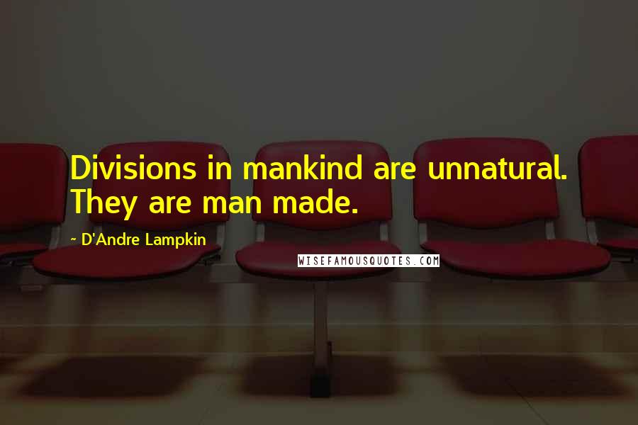 D'Andre Lampkin Quotes: Divisions in mankind are unnatural. They are man made.