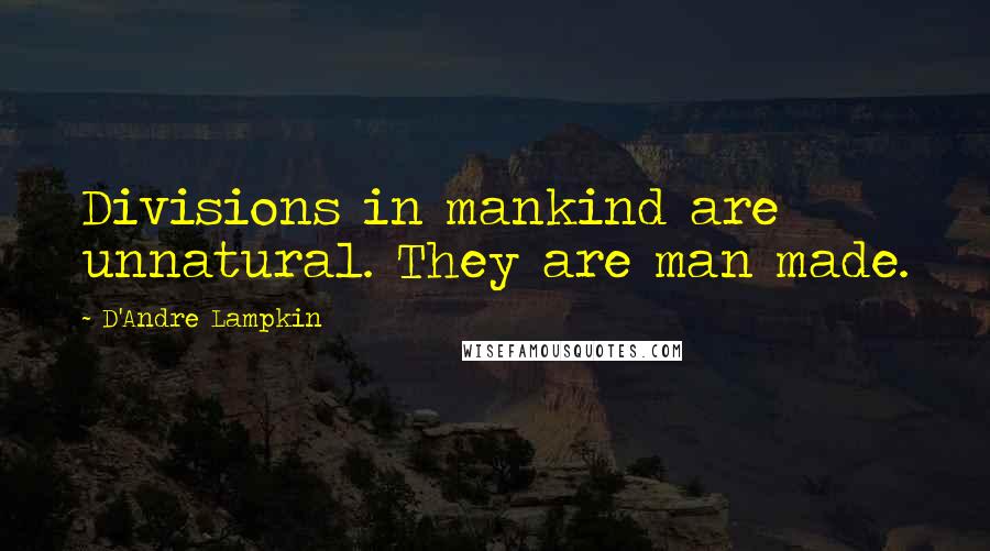 D'Andre Lampkin Quotes: Divisions in mankind are unnatural. They are man made.