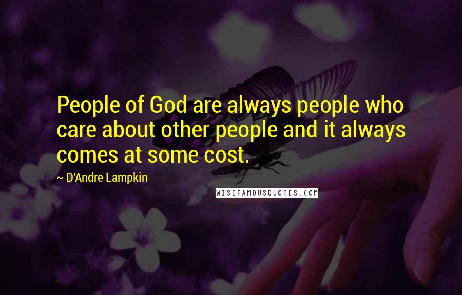 D'Andre Lampkin Quotes: People of God are always people who care about other people and it always comes at some cost.