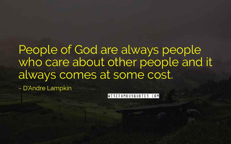 D'Andre Lampkin Quotes: People of God are always people who care about other people and it always comes at some cost.