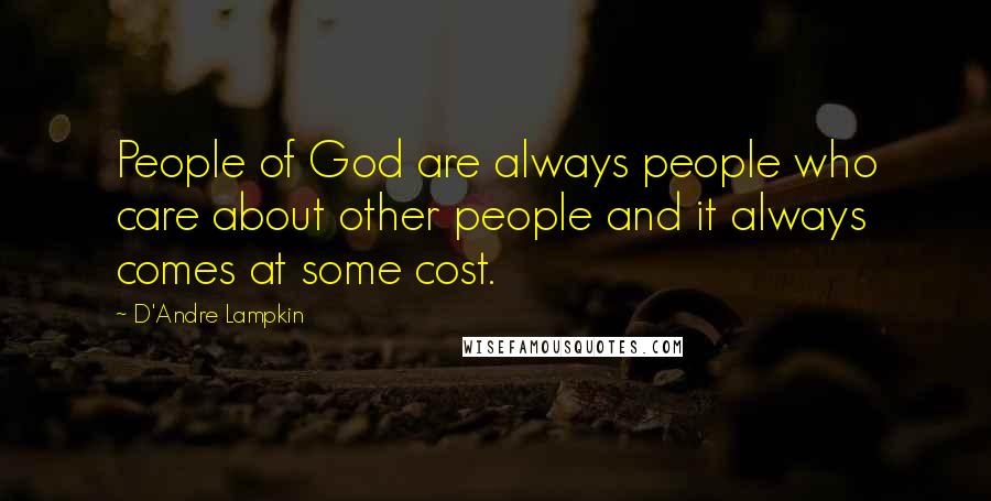 D'Andre Lampkin Quotes: People of God are always people who care about other people and it always comes at some cost.