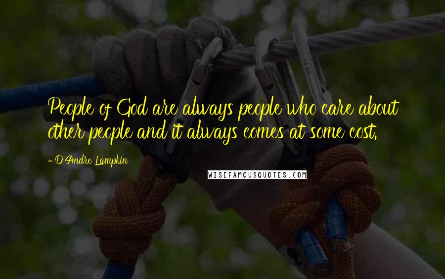 D'Andre Lampkin Quotes: People of God are always people who care about other people and it always comes at some cost.