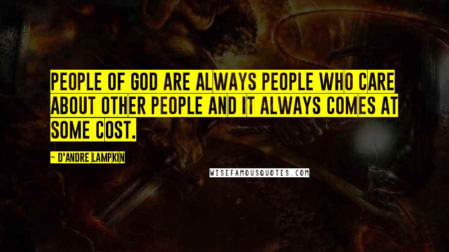 D'Andre Lampkin Quotes: People of God are always people who care about other people and it always comes at some cost.
