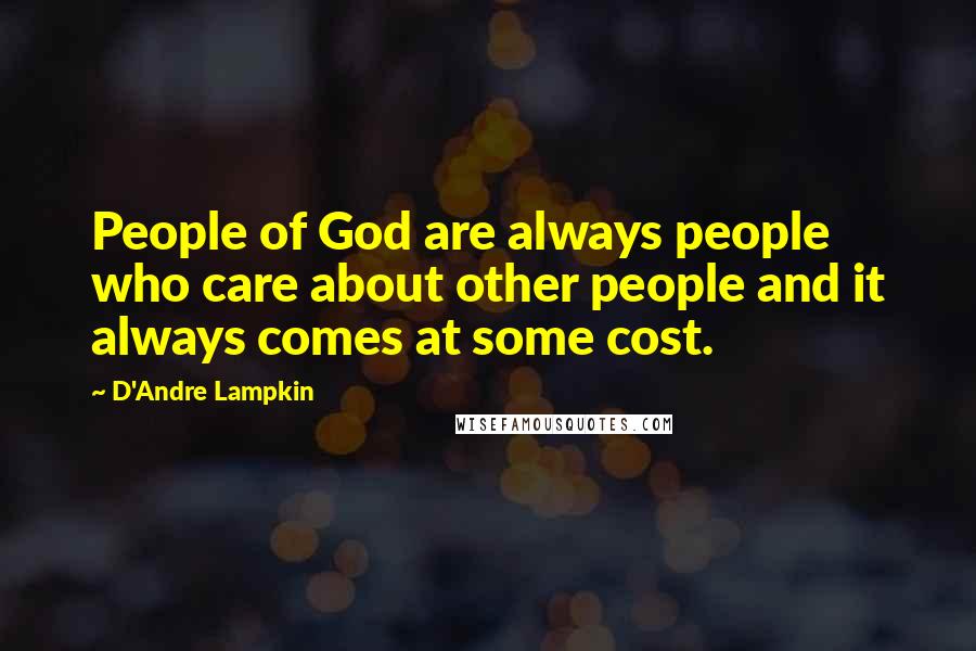 D'Andre Lampkin Quotes: People of God are always people who care about other people and it always comes at some cost.