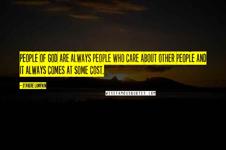 D'Andre Lampkin Quotes: People of God are always people who care about other people and it always comes at some cost.