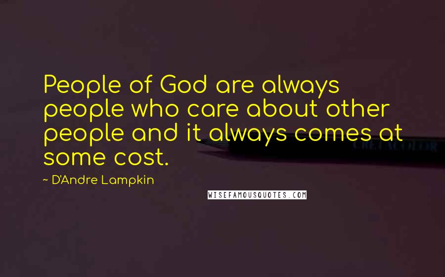 D'Andre Lampkin Quotes: People of God are always people who care about other people and it always comes at some cost.