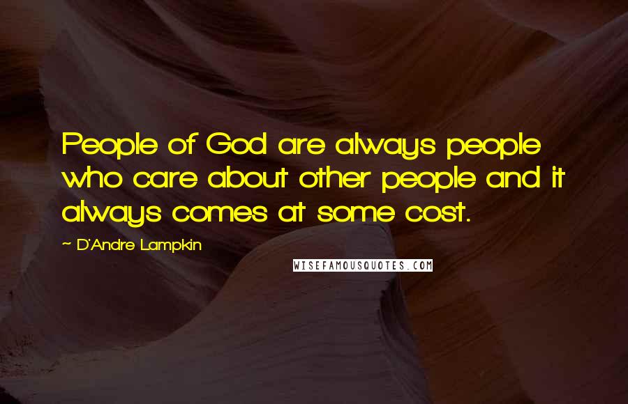 D'Andre Lampkin Quotes: People of God are always people who care about other people and it always comes at some cost.