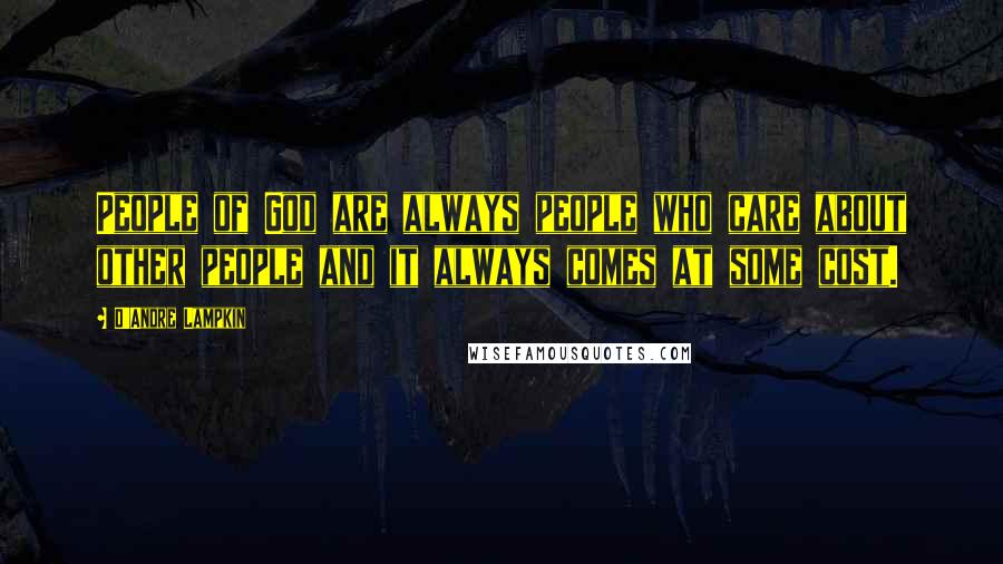 D'Andre Lampkin Quotes: People of God are always people who care about other people and it always comes at some cost.