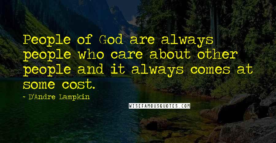 D'Andre Lampkin Quotes: People of God are always people who care about other people and it always comes at some cost.