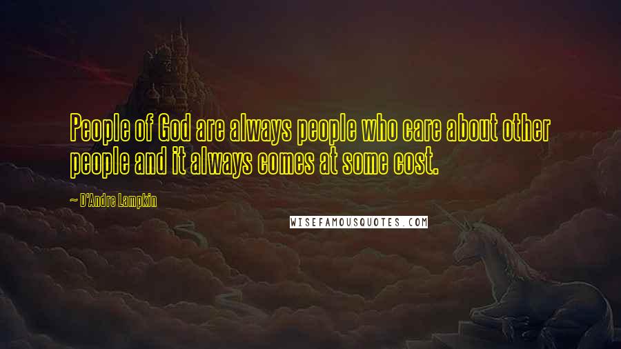 D'Andre Lampkin Quotes: People of God are always people who care about other people and it always comes at some cost.