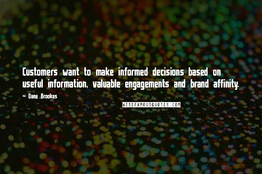 Dane Brookes Quotes: Customers want to make informed decisions based on useful information, valuable engagements and brand affinity.