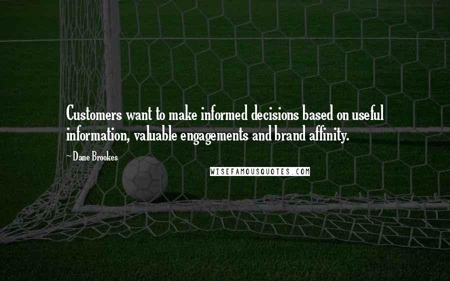 Dane Brookes Quotes: Customers want to make informed decisions based on useful information, valuable engagements and brand affinity.