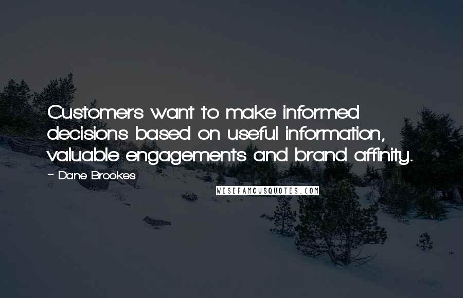 Dane Brookes Quotes: Customers want to make informed decisions based on useful information, valuable engagements and brand affinity.