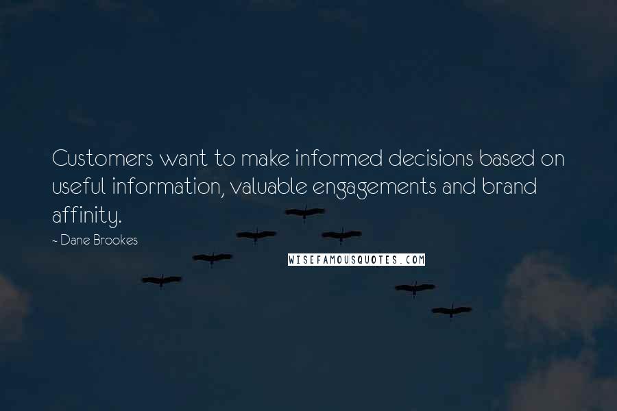 Dane Brookes Quotes: Customers want to make informed decisions based on useful information, valuable engagements and brand affinity.