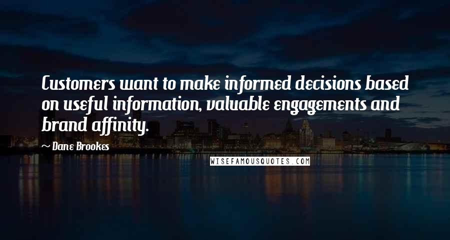 Dane Brookes Quotes: Customers want to make informed decisions based on useful information, valuable engagements and brand affinity.