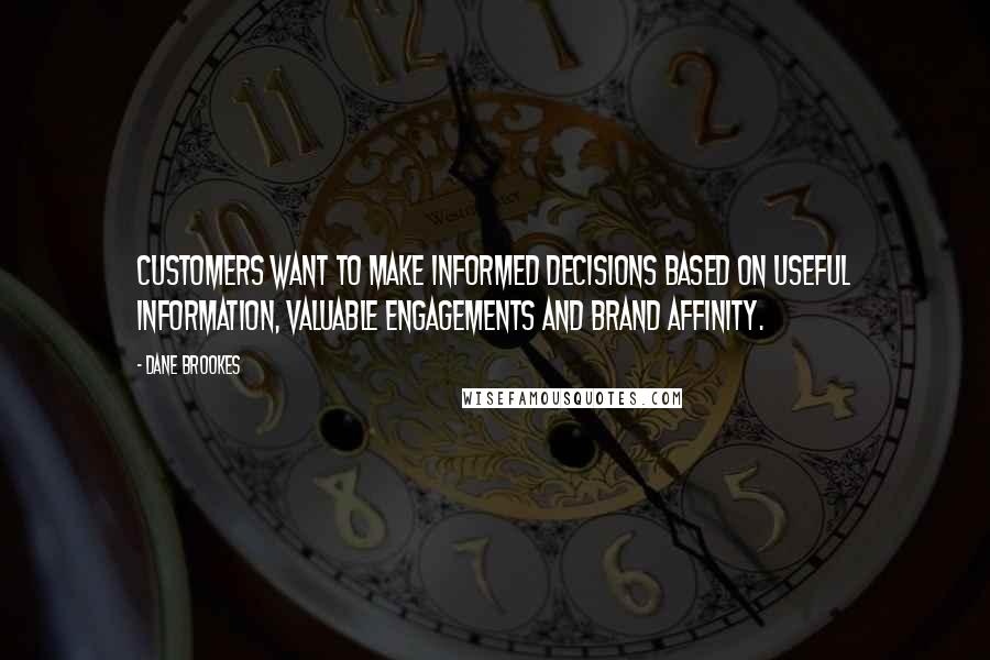 Dane Brookes Quotes: Customers want to make informed decisions based on useful information, valuable engagements and brand affinity.