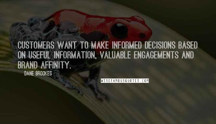 Dane Brookes Quotes: Customers want to make informed decisions based on useful information, valuable engagements and brand affinity.