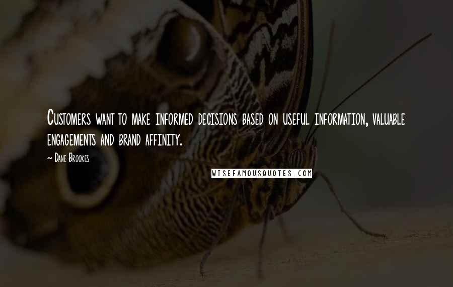 Dane Brookes Quotes: Customers want to make informed decisions based on useful information, valuable engagements and brand affinity.