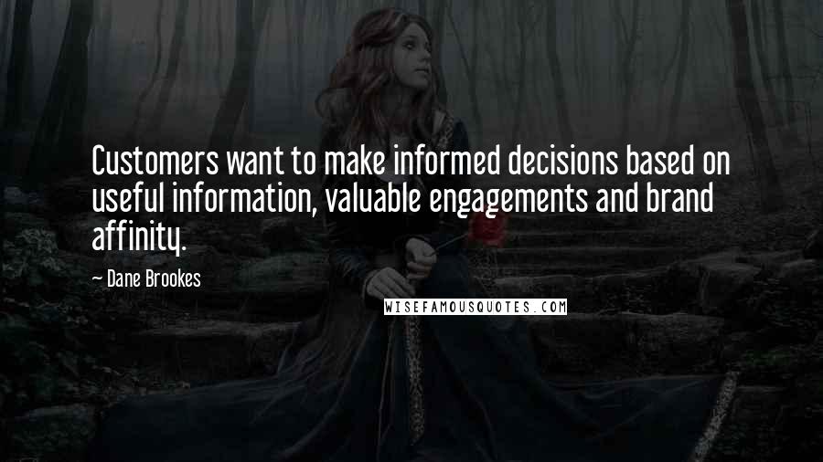 Dane Brookes Quotes: Customers want to make informed decisions based on useful information, valuable engagements and brand affinity.