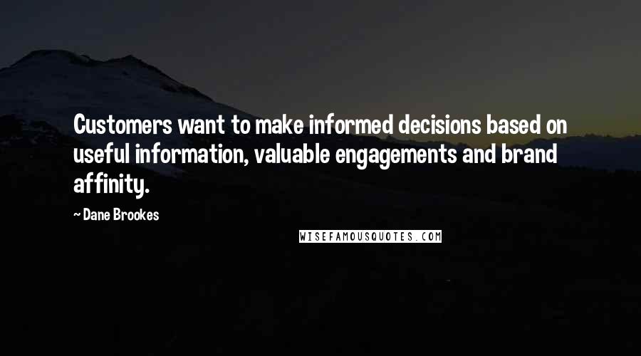 Dane Brookes Quotes: Customers want to make informed decisions based on useful information, valuable engagements and brand affinity.