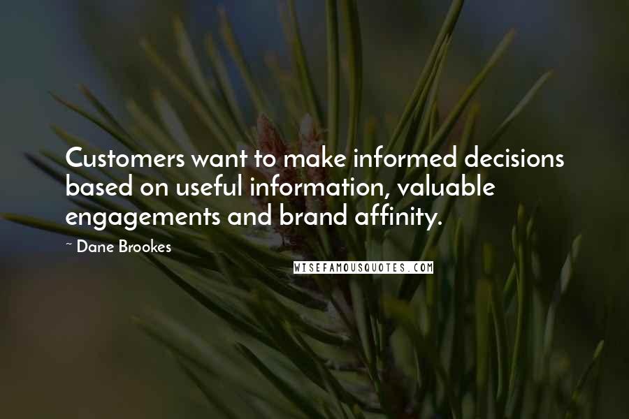 Dane Brookes Quotes: Customers want to make informed decisions based on useful information, valuable engagements and brand affinity.