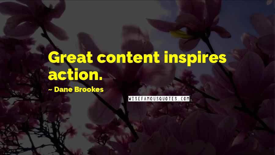 Dane Brookes Quotes: Great content inspires action.