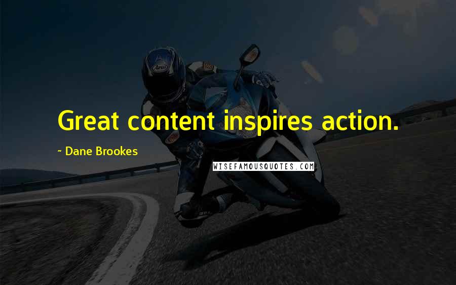 Dane Brookes Quotes: Great content inspires action.