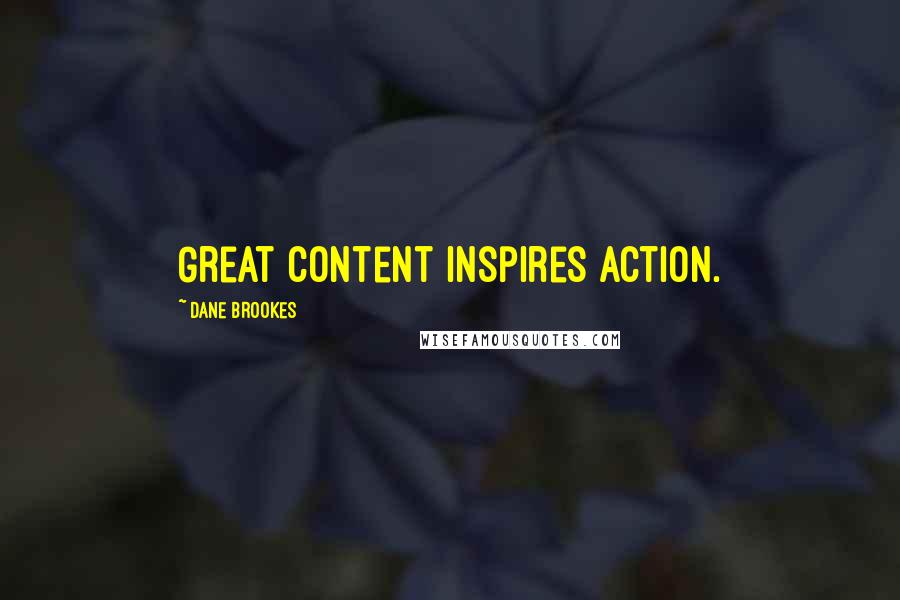 Dane Brookes Quotes: Great content inspires action.