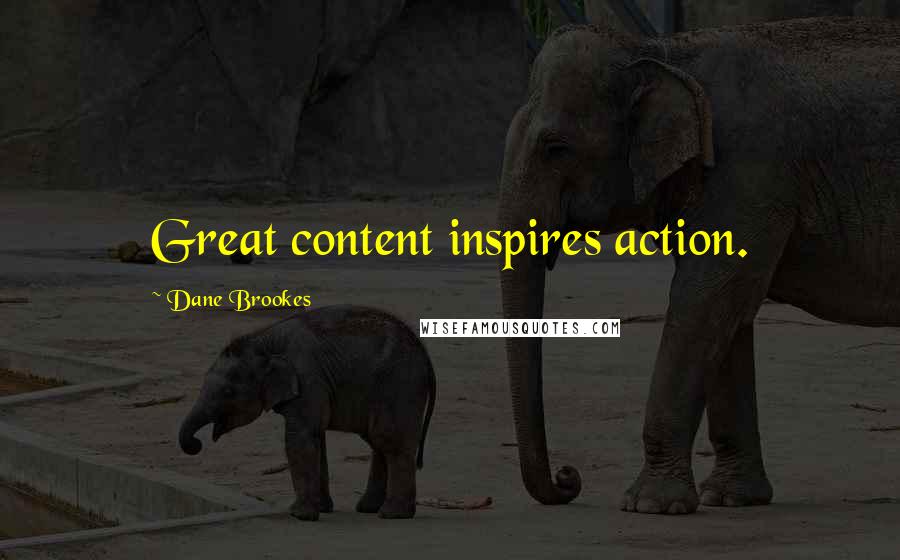 Dane Brookes Quotes: Great content inspires action.