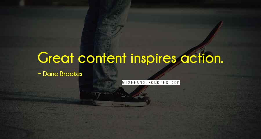 Dane Brookes Quotes: Great content inspires action.
