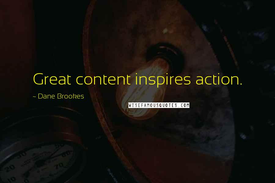 Dane Brookes Quotes: Great content inspires action.