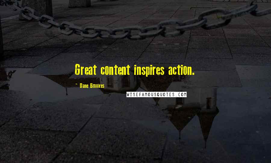 Dane Brookes Quotes: Great content inspires action.