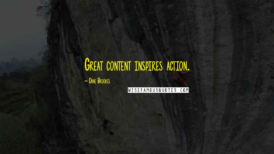 Dane Brookes Quotes: Great content inspires action.