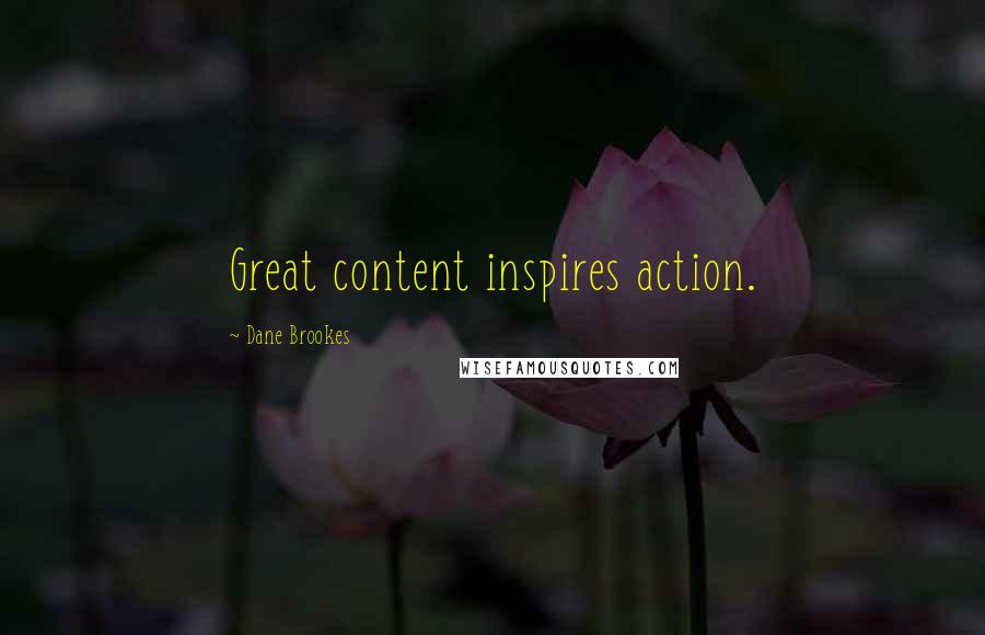 Dane Brookes Quotes: Great content inspires action.