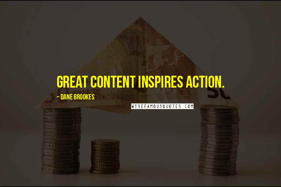 Dane Brookes Quotes: Great content inspires action.