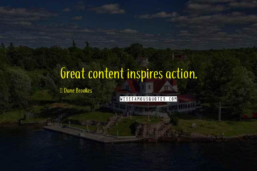 Dane Brookes Quotes: Great content inspires action.