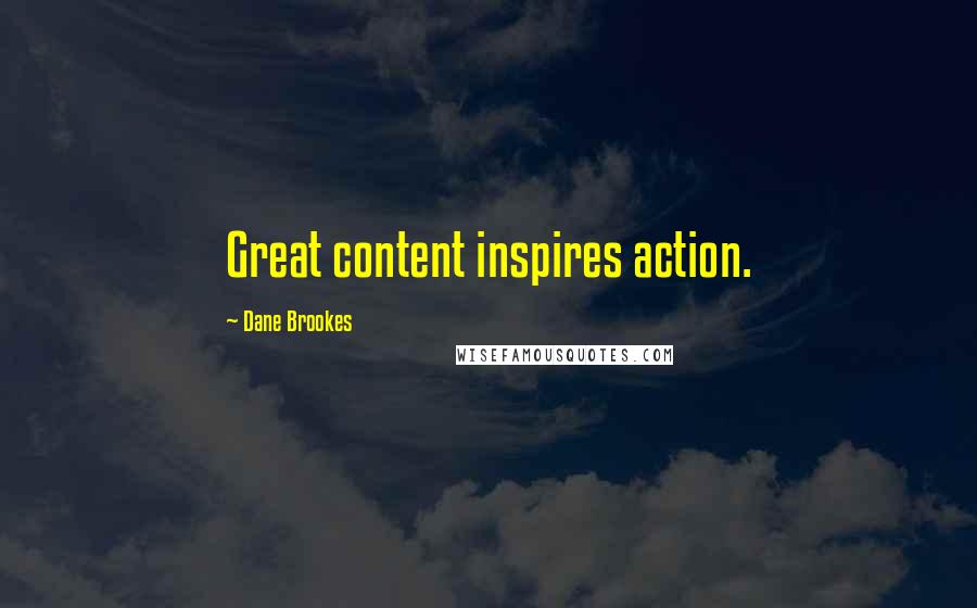 Dane Brookes Quotes: Great content inspires action.