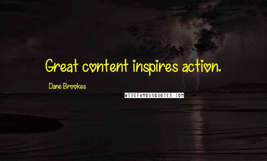 Dane Brookes Quotes: Great content inspires action.