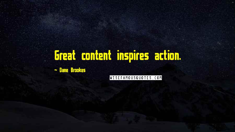 Dane Brookes Quotes: Great content inspires action.