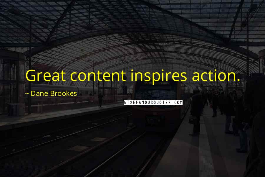 Dane Brookes Quotes: Great content inspires action.