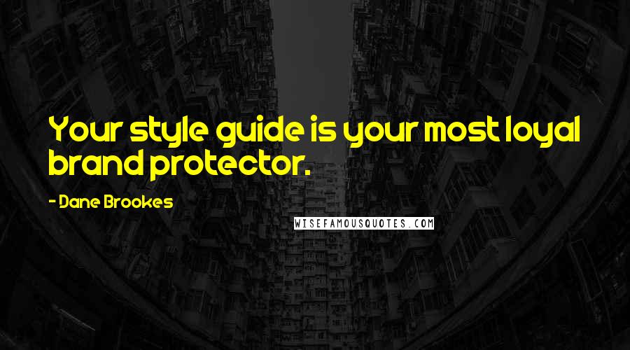 Dane Brookes Quotes: Your style guide is your most loyal brand protector.