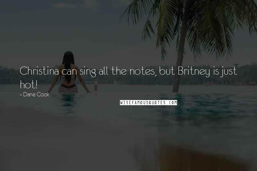 Dane Cook Quotes: Christina can sing all the notes, but Britney is just hot!