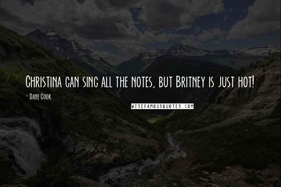 Dane Cook Quotes: Christina can sing all the notes, but Britney is just hot!