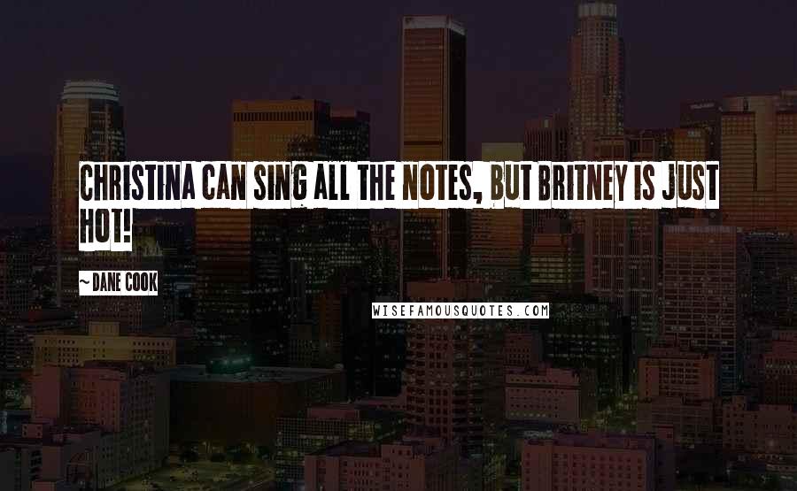Dane Cook Quotes: Christina can sing all the notes, but Britney is just hot!