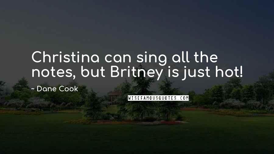 Dane Cook Quotes: Christina can sing all the notes, but Britney is just hot!