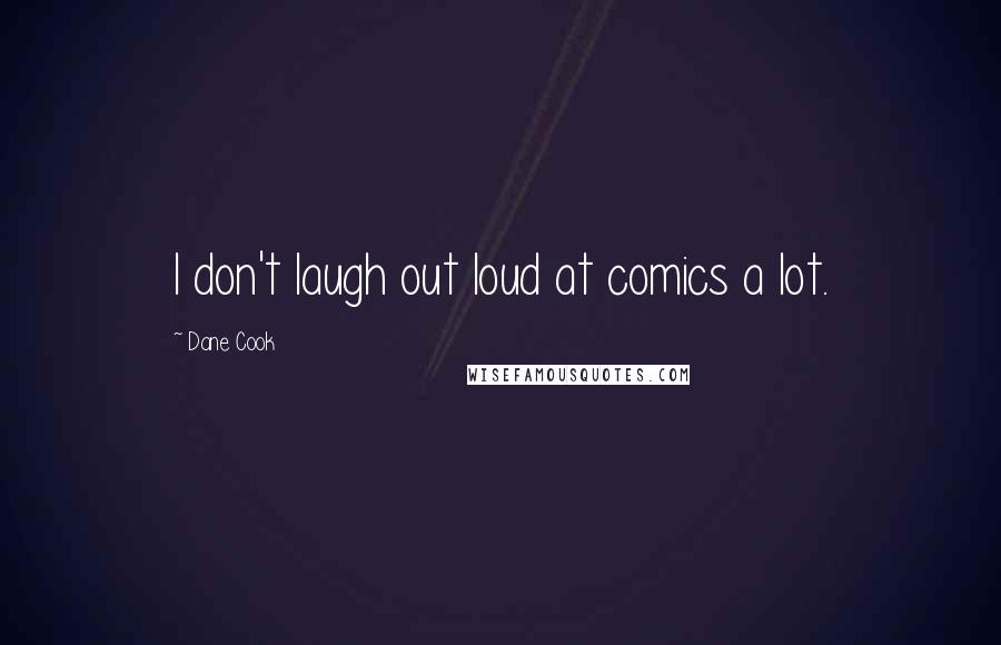 Dane Cook Quotes: I don't laugh out loud at comics a lot.