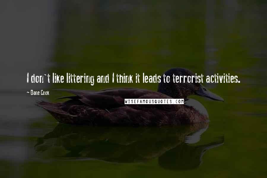 Dane Cook Quotes: I don't like littering and I think it leads to terrorist activities.