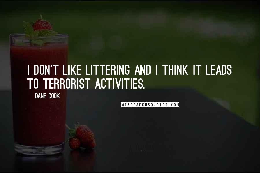 Dane Cook Quotes: I don't like littering and I think it leads to terrorist activities.